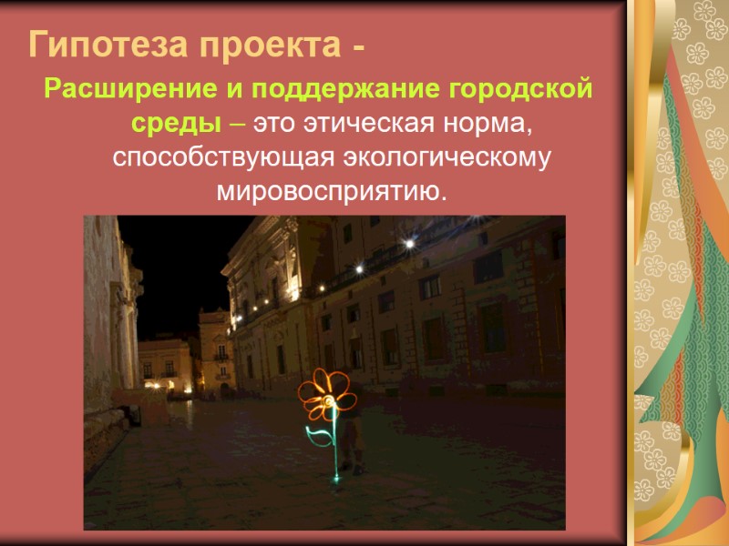 Гипотеза проекта -  Расширение и поддержание городской среды – это этическая норма, способствующая